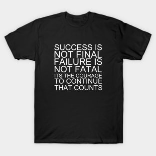 Success Is Not Final Failure Is Not Fatal Its The Courage To Continue That Counts T-Shirt